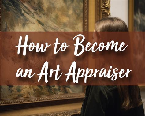 how to become an art appraiser and the importance of understanding the history of art