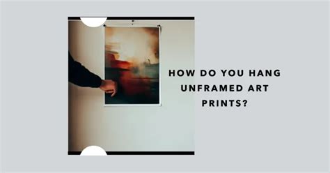 How to Hang Unframed Art: A Multifaceted Discussion with Insightful Tips