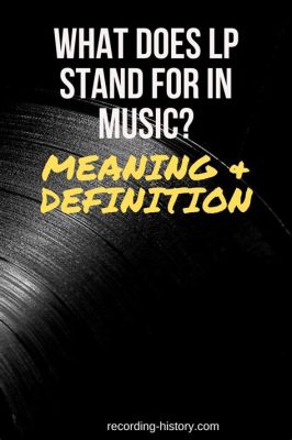 what does lp stand for music? Let's explore the various meanings and representations of LP in the realm of music.